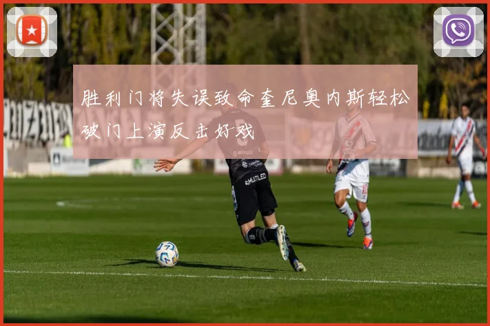 胜利门将失误致命奎尼奥内斯轻松破门上演反击好戏
