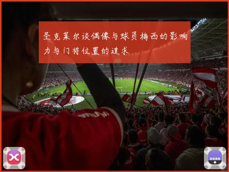 圣克莱尔谈偶像与球员梅西的影响力与门将位置的追求
